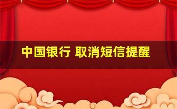 中国银行 取消短信提醒